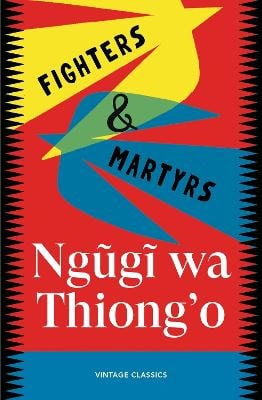 Ngugi wa Thiong'o : Fighters & Martyrs