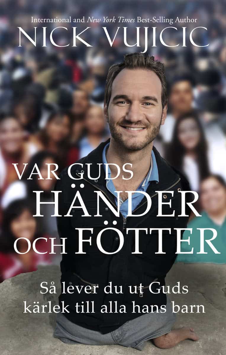Nick Vujicic : Var Guds händer och fötter : hur du lever ut Guds kärlek till alla hans barn