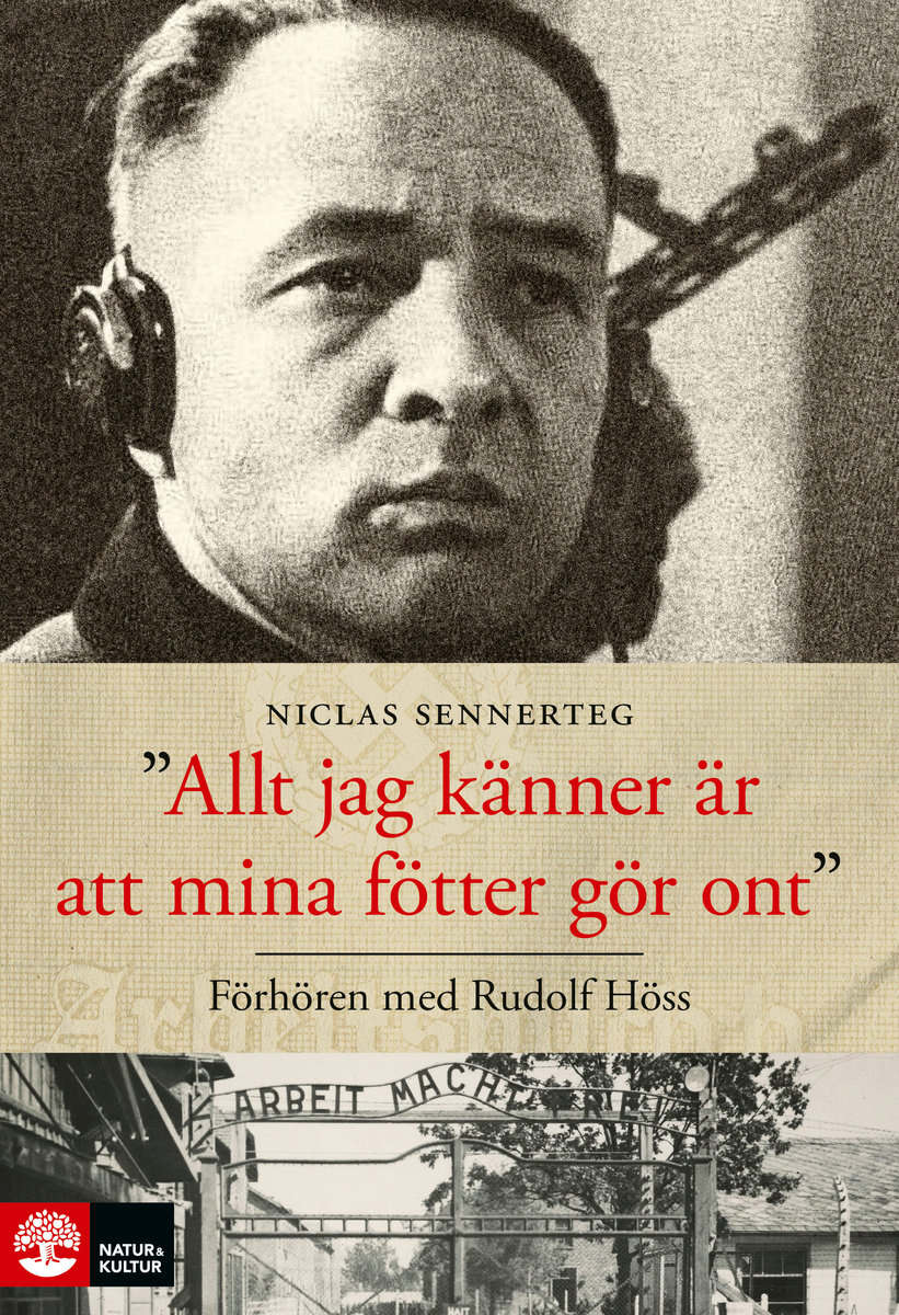 Niclas Sennerteg : Allt jag känner är att mina fötter gör ont : förhören med Rudolf Höss