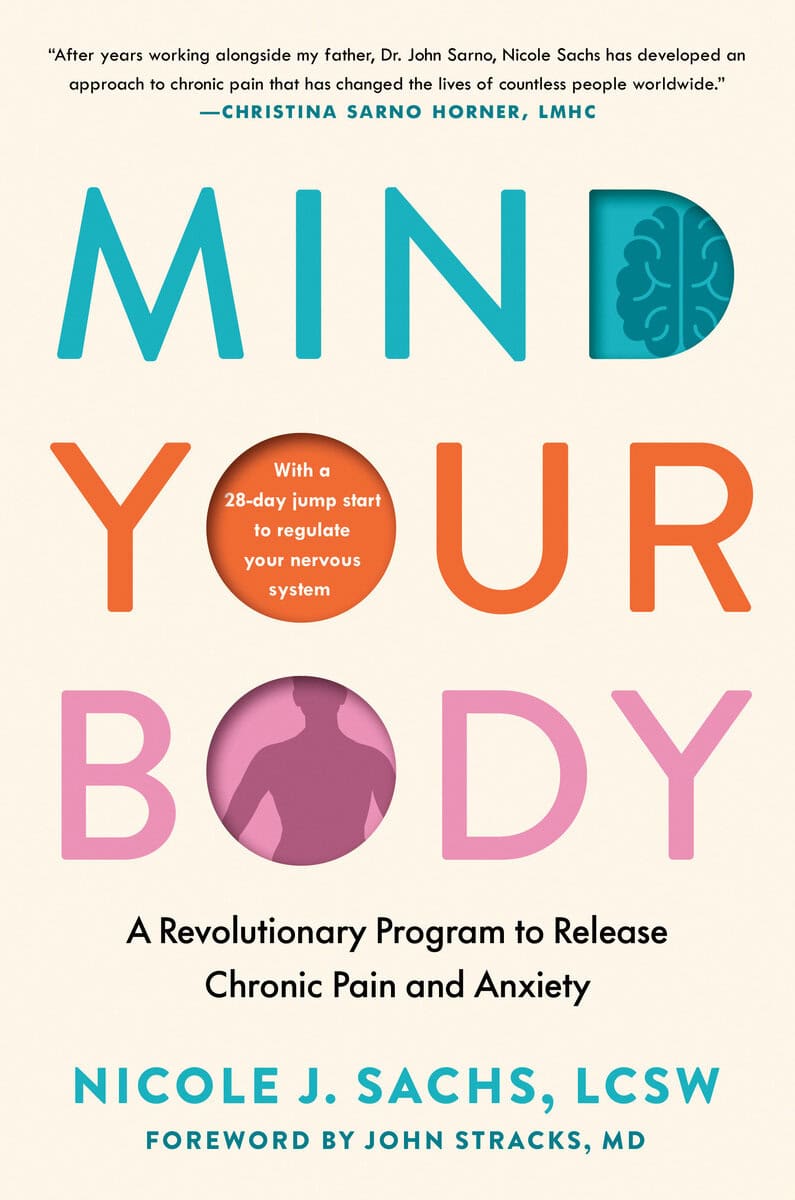 Nicole J. Sachs : Mind Your Body: A Revolutionary Program to Release Chronic Pain and Anxiety