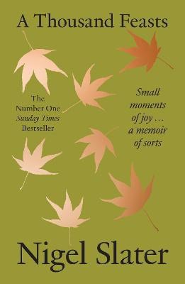 Nigel Slater : A Thousand Feasts