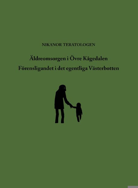 Nikanor Teratologen : Äldreomsorgen i Övre Kågedalen ; Förensligandet i det egentliga Västerbotten