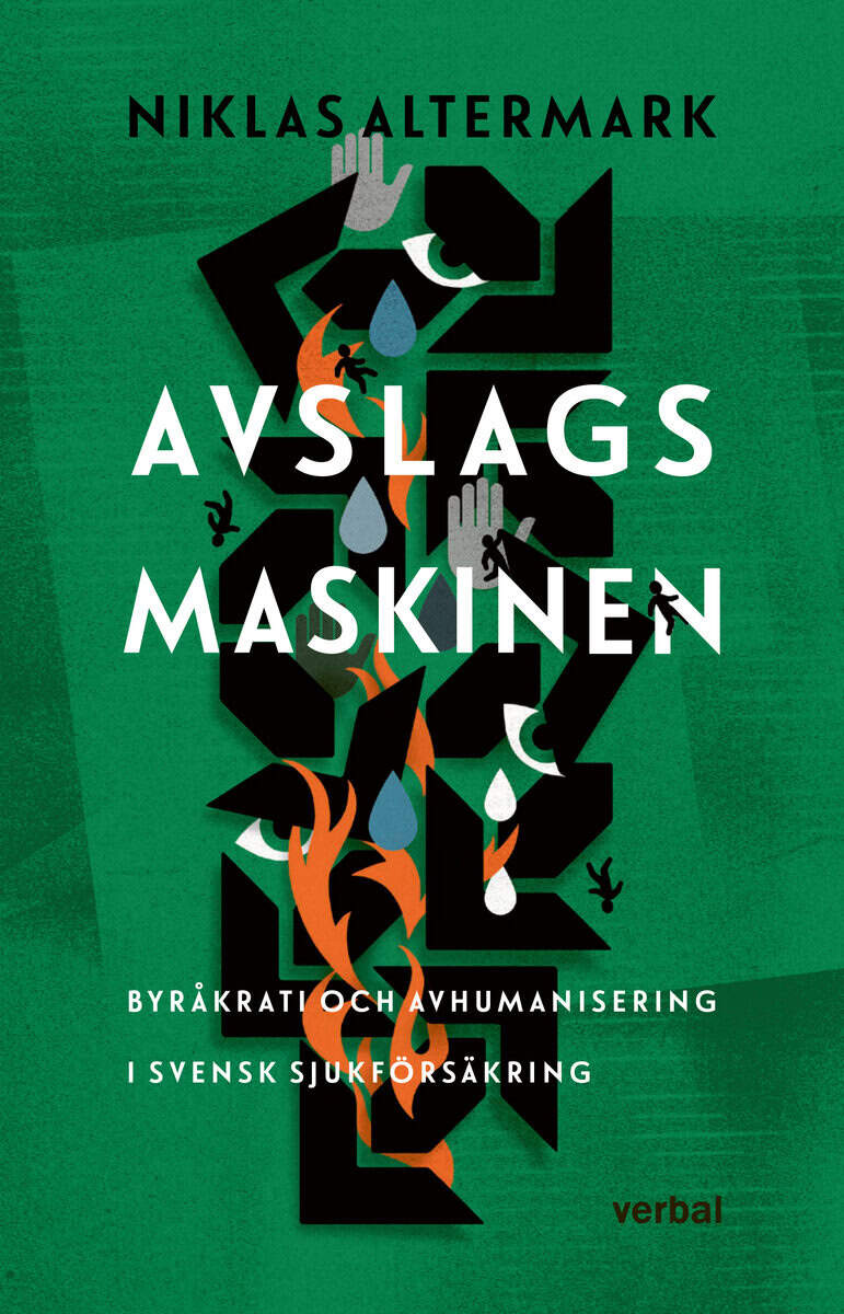 Niklas Altermark : Avslagsmaskinen : byråkrati och avhumanisering i svensk sjukförsäkring