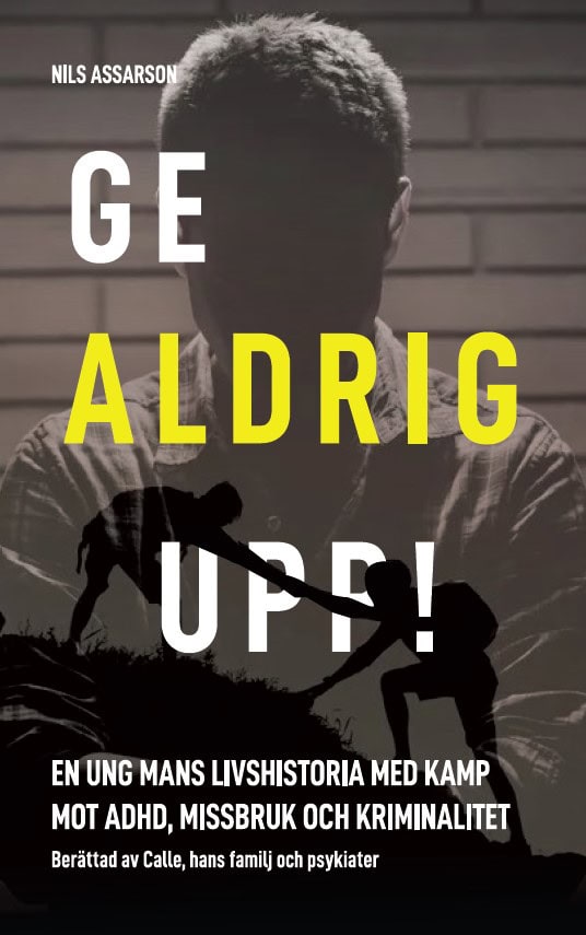 Nils Assarson : Ge aldrig upp : en ung mans livshistoria med kamp mot ADHD, missbruk och kriminalitet