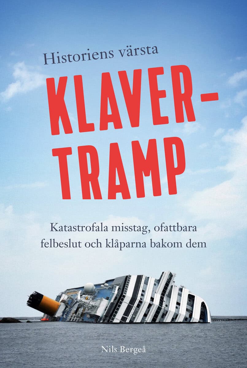 Nils Bergeå : Historiens värsta klavertramp : katastrofala misstag, ofattbara felbeslut och klåparna bakom dem