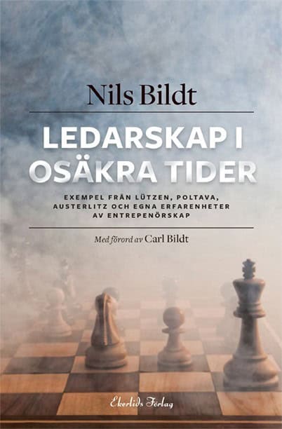 Nils Bildt : Ledarskap i osäkra tider : exempel från Lützen, Poltava, Austerlitz och egna erfarenheter av entreprenörskap