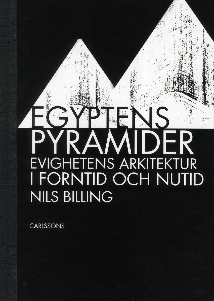 Nils Billing : Egyptens pyramider : evighetens arkitektur i forntid och nutid