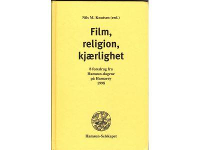 Nils M Knutsen : Film, religion, kjӕrlighet. 8 foredrag fra Hamsun-dagene på Hamarøy 1998