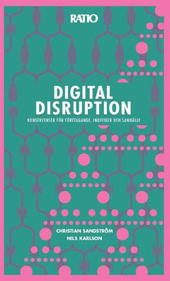 Karlson, Nils ; Sandström, Christian : Digital disruption : konsekvenser för företagande, individer och samhälle