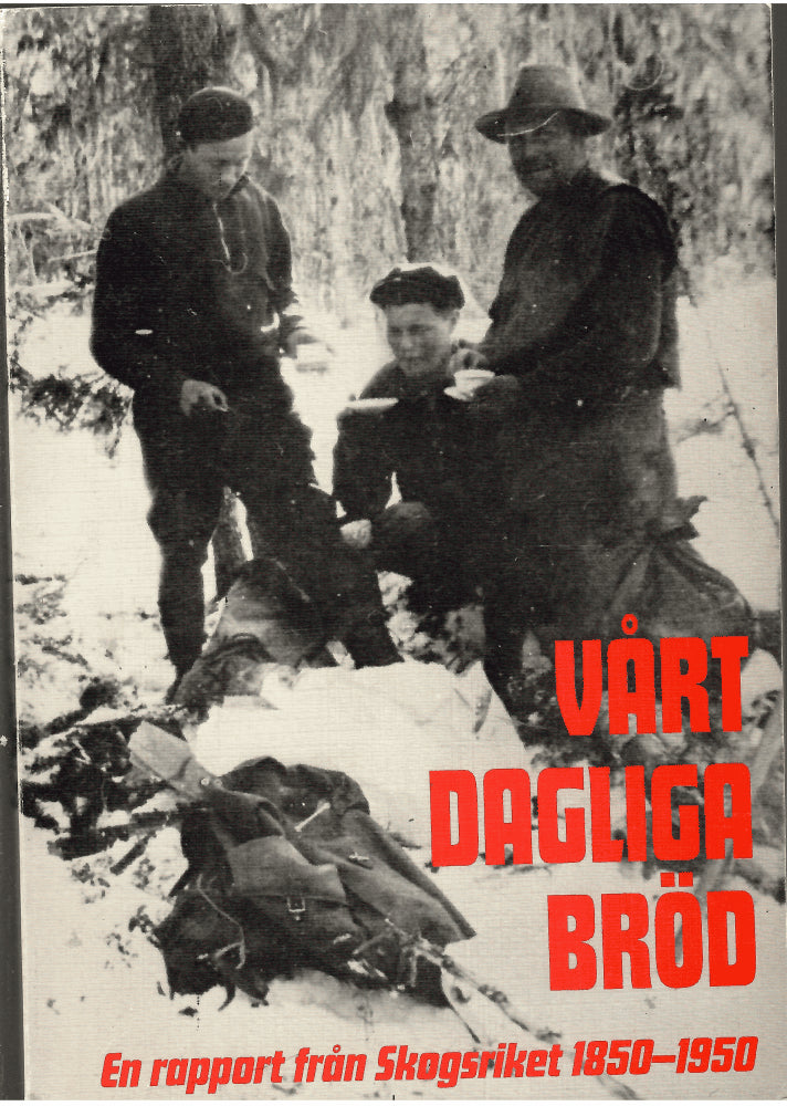 Nilsson, Birger ; Oward, Nils : Vårt dagliga bröd. En rapport från Skogsriket 1850-1950