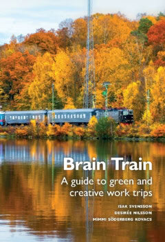 Nilsson, Desirée ; Söderberg Kovacs, Mimmi ; Svensson, Isak : Brain train : a guide to green and creative work trips