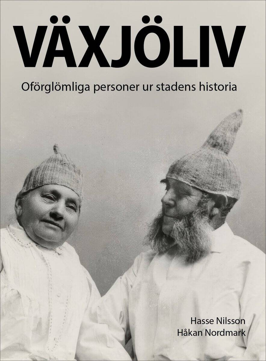 Nilsson, Hasse ; Nordmark, Håkan : Växjöliv : oförglömliga personer ur stadens historia