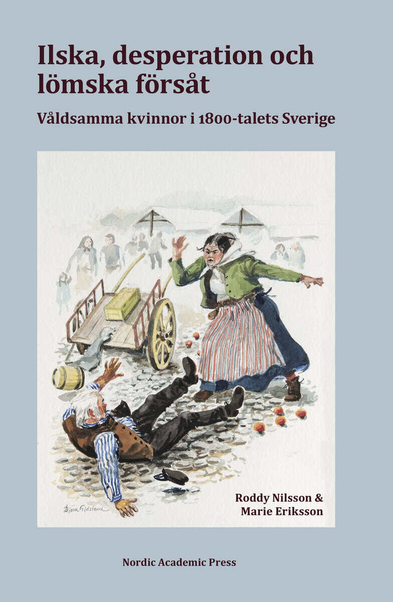 Nilsson, Roddy ; Eriksson, Marie : Ilska, desperation och lömska försåt : våldsamma kvinnor i 1800-talets Sverige