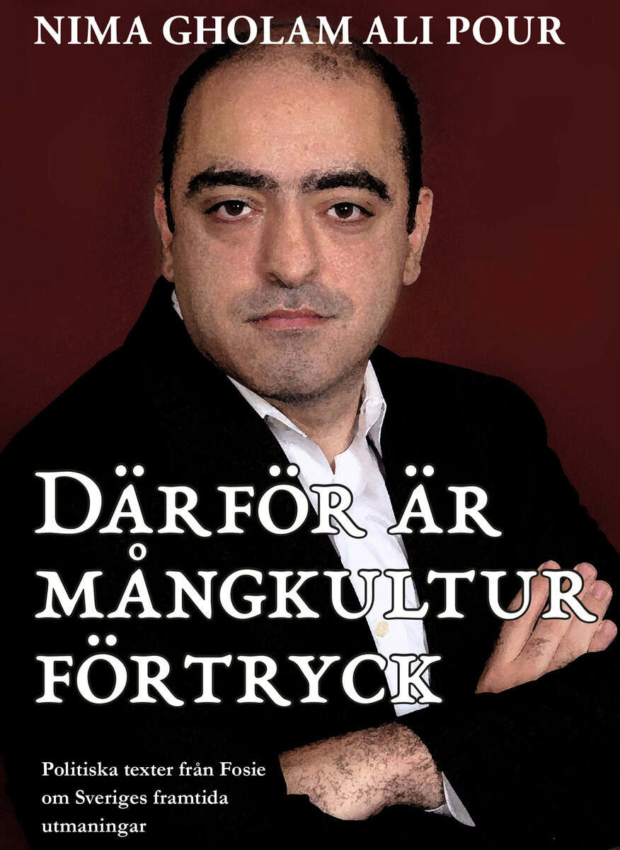 Nima Gholam Ali Pour : Därför är mångkultur förtryck : politiska texter från Fosie om Sveriges framtida utmaningar