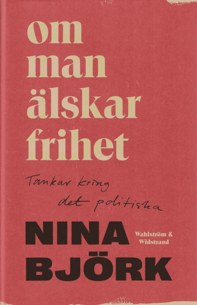 Nina Björk : Om man älskar frihet