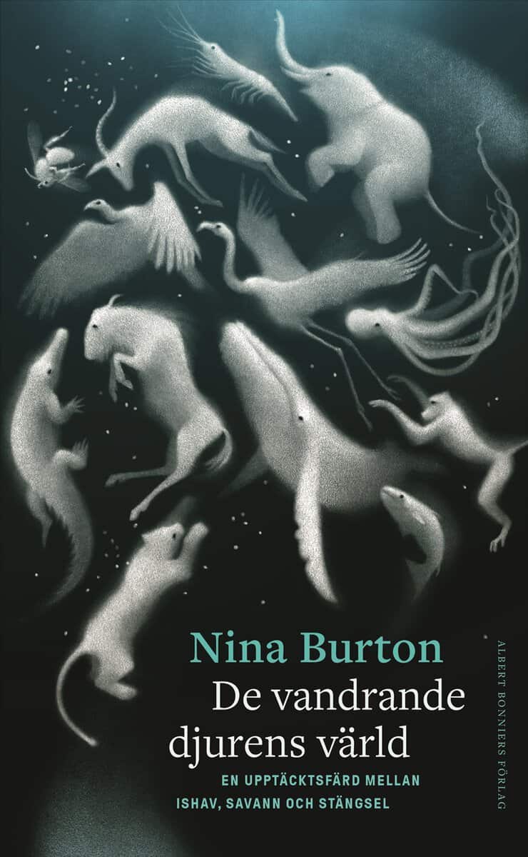 Nina Burton : De vandrande djurens värld : en upptäcktsfärd mellan ishav, savann och stängsel