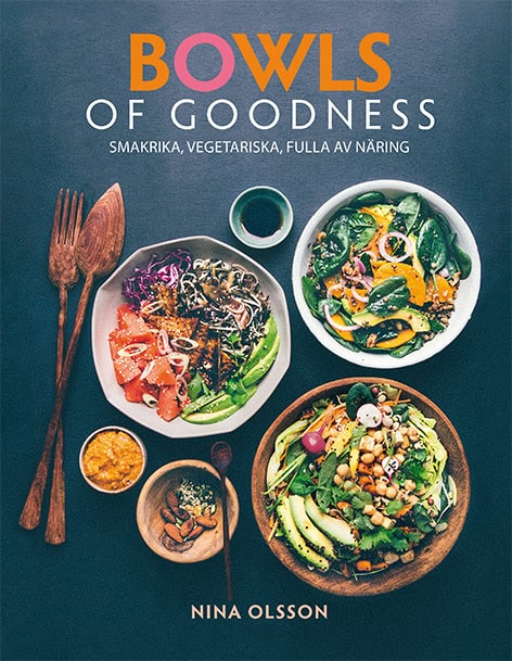 Nina Olsson : Bowls of Goodness : smakrika, vegetariska, fulla av näring