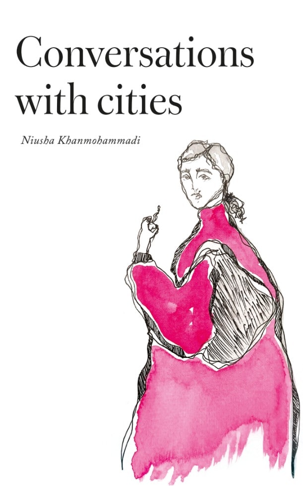 Niusha Khanmohammadi : Conversations with cities