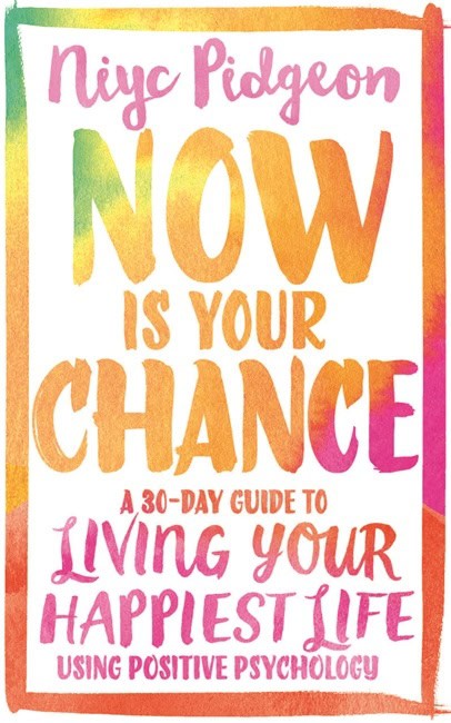 Niyc Pidgeon : Now is your chance - a 30-day guide to living your happiest life using posi