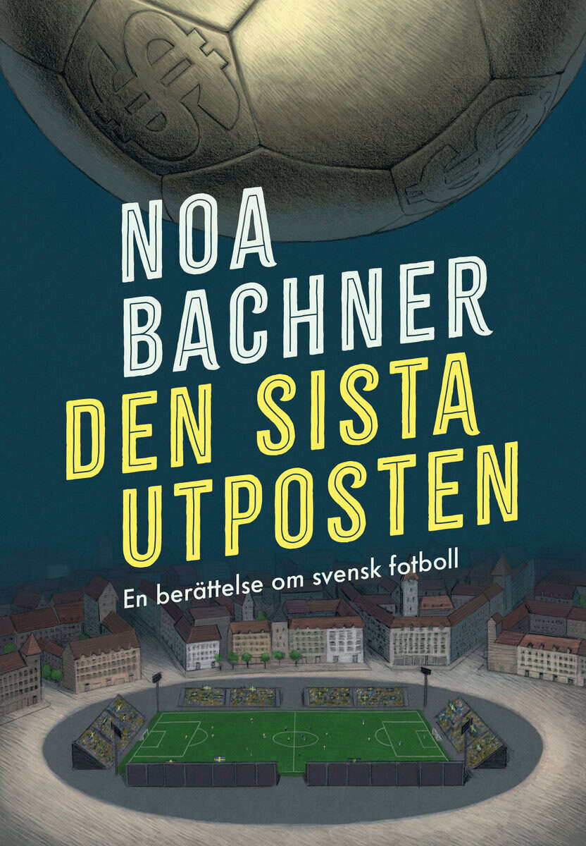 Noa Bachner : Den sista utposten : en berättelse om svensk fotboll