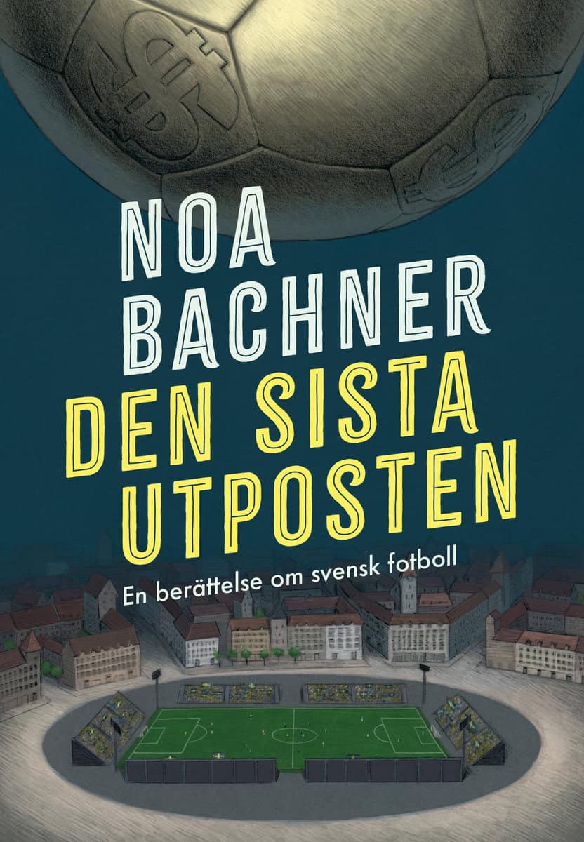 Noa Bachner : Den sista utposten : en berättelse om svensk fotboll