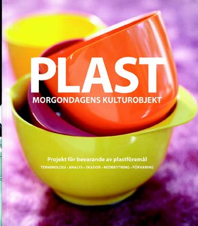 Nord, Anders G. ; Tronner, Kate : Plast : morgondagens kulturobjekt : projekt för bevarande av plastföremål