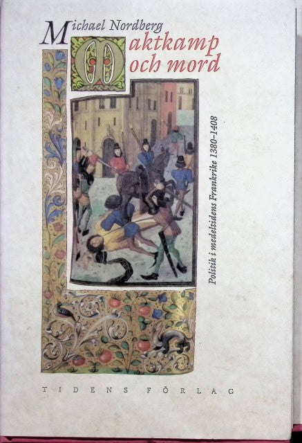 Nordberg Michael : Maktkamp och mord., Politik i medeltidens Frankrike 1380-1408