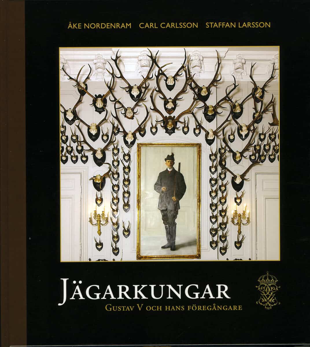 Nordenram, Åke ; Carlsson, Carl : Jägarkungar : Gustaf V och hans föregångare