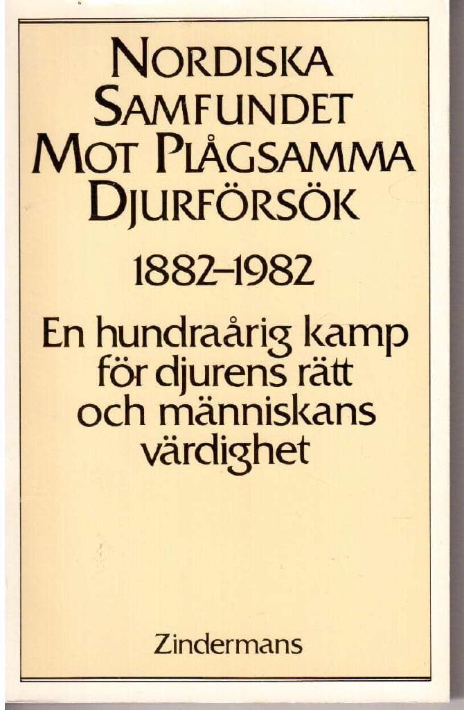 Nordiska samfundet mot plågsamma djurförsök. 1882-1982 en hundraårig kamp för djurens rätt och människans värdighet