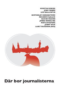 Nordling, Jonas ; Ekberg, Kerstin ; Finnäs, Jens ; Wiik, Jenny ; Wallentin, Leo ; Madon, Sakine ; Brännström, Bertholof ; Svegfors, Mats ; Djalaie, Rouzbeh : Där bor journalisterna