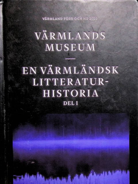 Blomqvist Helene, Nordmark Dag, Westerström Jenny, Ullström Margaretha, Olausson Peter, Eriksson Jessica, Burman Lars, Wijmark Sofia, Redaktion: Blomqvist Helene, Nordmark Dag : En värmländsk litteraturhistoria del I