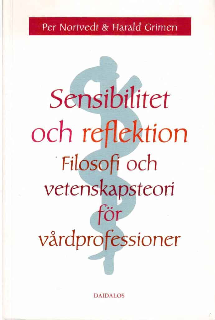 Nortvedt, Per ; Grimen, Harald : Sensibilitet och reflektion. Filosofi och vetenskapsteori för vårdprofessioner