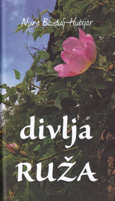 Nura Bazdulj-Hubijar : Divlja ruža