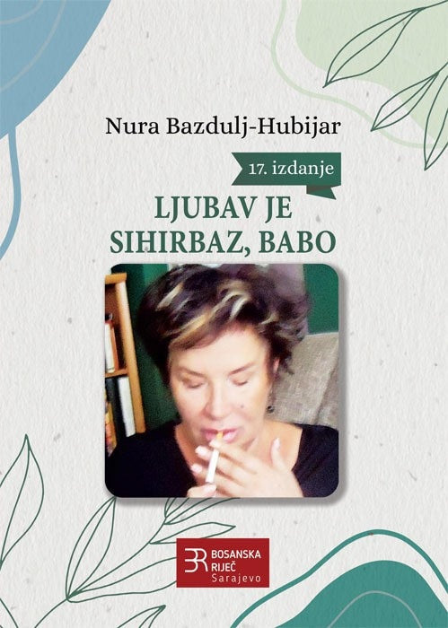 Nura Bazdulj-Hubijar : Ljubav je sihirbaz, babo
