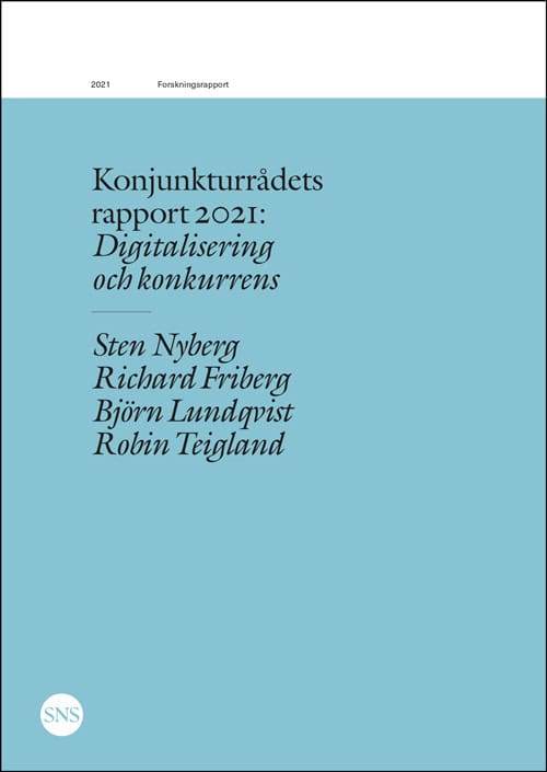 Nyberg, Sten ; Friberg, Richard ; Lundqvist, Björn ; Teigland, Robin : Konjunkturrådets rapport 2021: Digitalisering och konkurrens