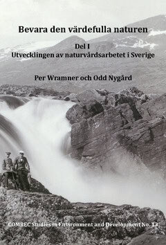 Nygård, Odd ; Wramner, Per : Bevara den värdefulla naturen. Del I, Utvecklingen av naturvårdsarbetet i Sverige