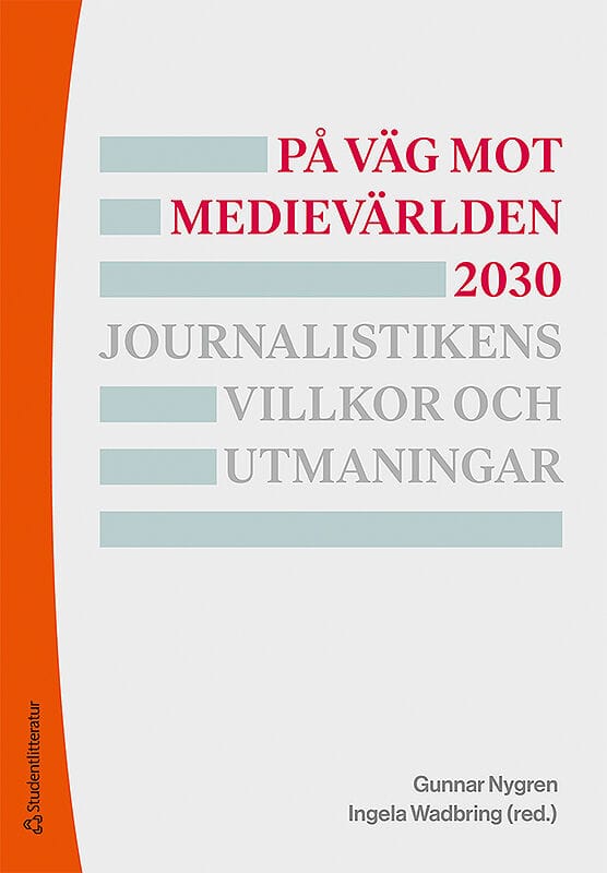 Nygren, Gunnar ; Wadbring, Ingela ; Allern, Sigurd ; Andersson, Ulrika ; Appelgren, Ester ; Bergström, Annika ; Harvard, Jonas ; Hedman, Ulrika ; Holt, Kristoffer ; Jangdal, Lottie ; Karlsson, Michael ; von Krogh, Torbjörn ; Leckner, Sara ; Lindblom, Terje ; Lithner, Anders ; Nord, Lars ; Ots, Mart ; Tenor, Carina : På väg mot medievärlden 2030