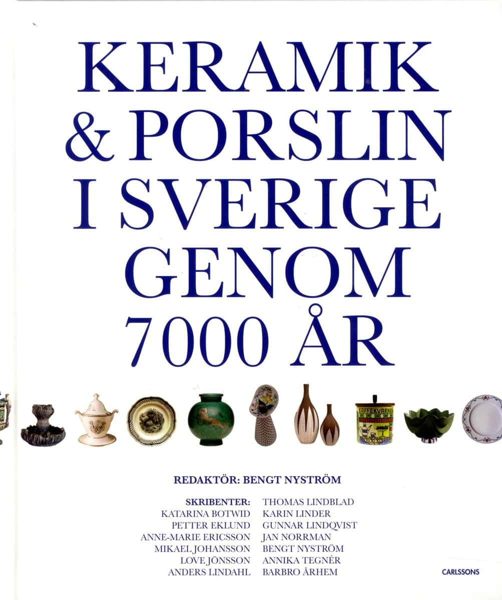 Nyström, Bengt ; Botwid, Katarina ; Eklund, Peter ; Ericsson, Anne-Marie ; Johansson, Mikael ; Jönsson, Love ; Lindahl, Anders ; Lindblad, Thomas ; Linder, Karin ; Lindqvist, Gunnar ; Norrman, Jan ; Tegnér, Annika ; Århem, Barbro : Keramik & porslin i Sverige genom 7000 år