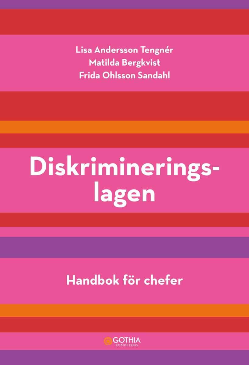 Ohlsson Sandahl, Frida ; Andersson Tengnér, Lisa ; Bergkvist, Matilda : Diskrimineringslagen : handbok för chefer
