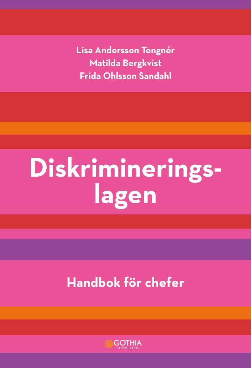 Ohlsson Sandahl, Frida ; Andersson Tengnér, Lisa ; Bergkvist, Matilda : Diskrimineringslagen : handbok för chefer