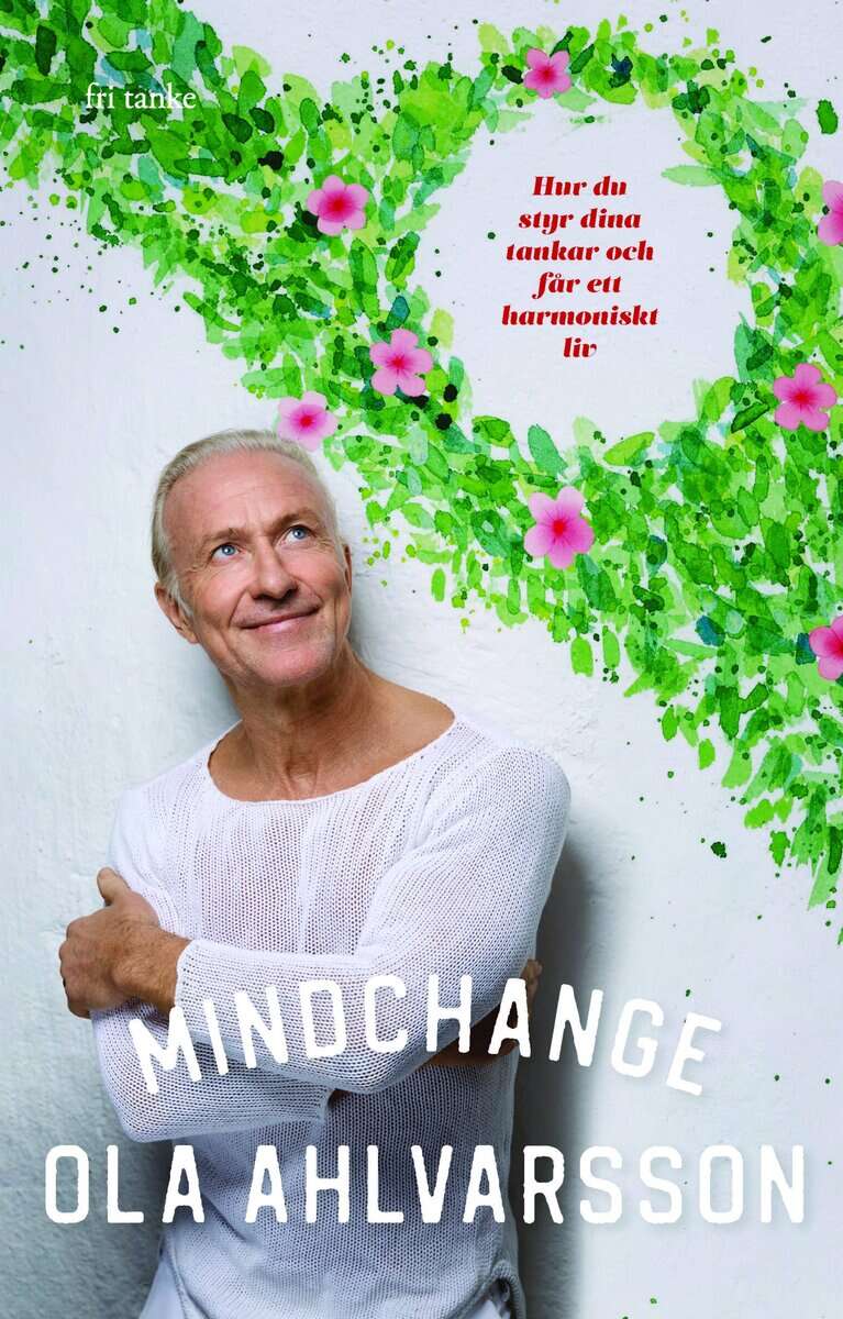 Ola Ahlvarsson : Mindchange : hur du styr dina tankar och får ett harmoniskt liv