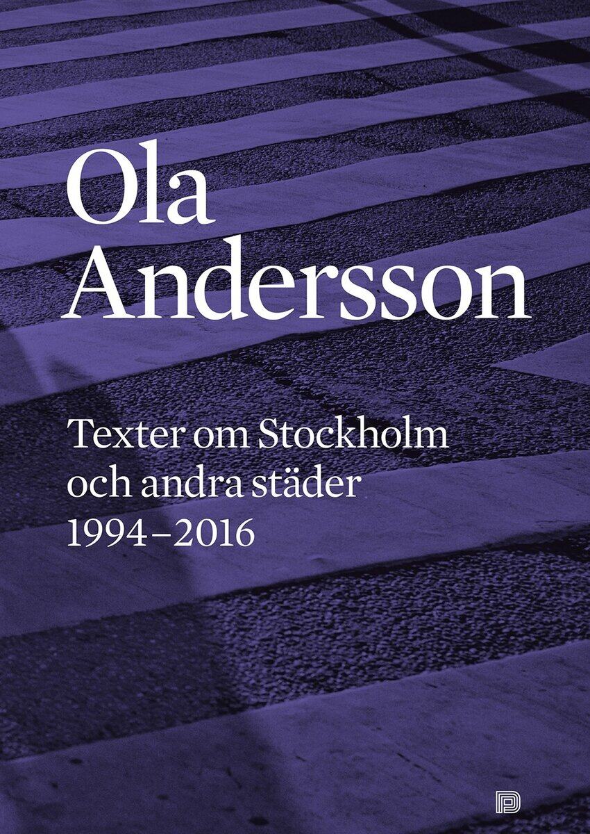 Ola Andersson : Texter om Stockholm och andra städer 1995-2016
