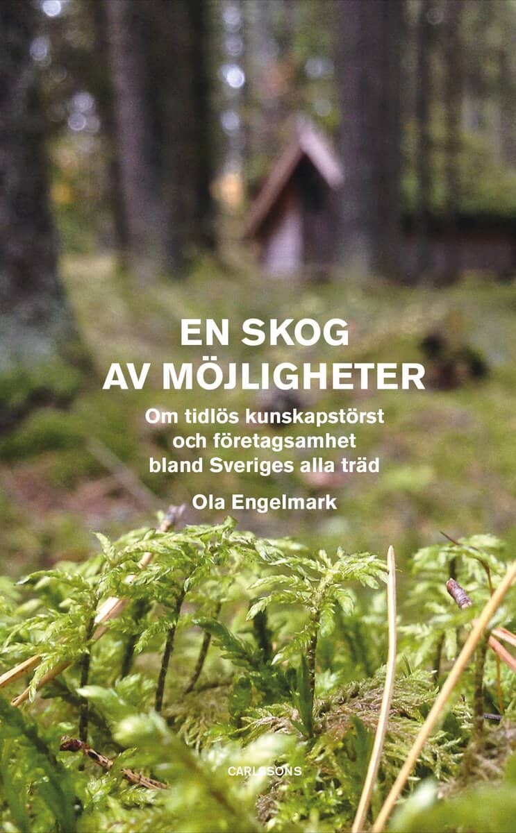 Ola Engelmark : En skog av möjligheter : Om tidlös kunskapstörst och företagsamhet bland Sv