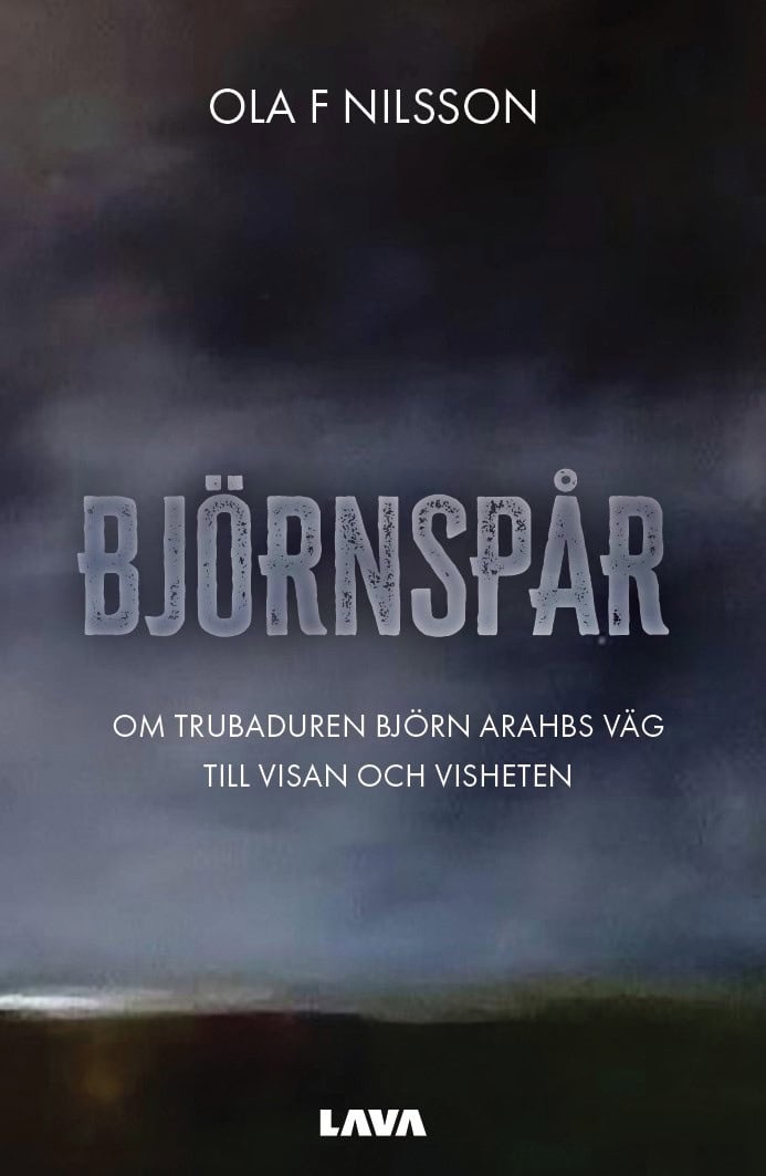 Ola F. Nilsson : Björnspår : om trubaduren Björn Arahbs väg till visan och visheten