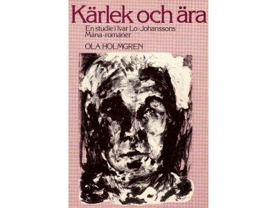 Ola Holmgren : Kärlek och ära. En studie i Ivar Lo-Johanssons Måna-romaner