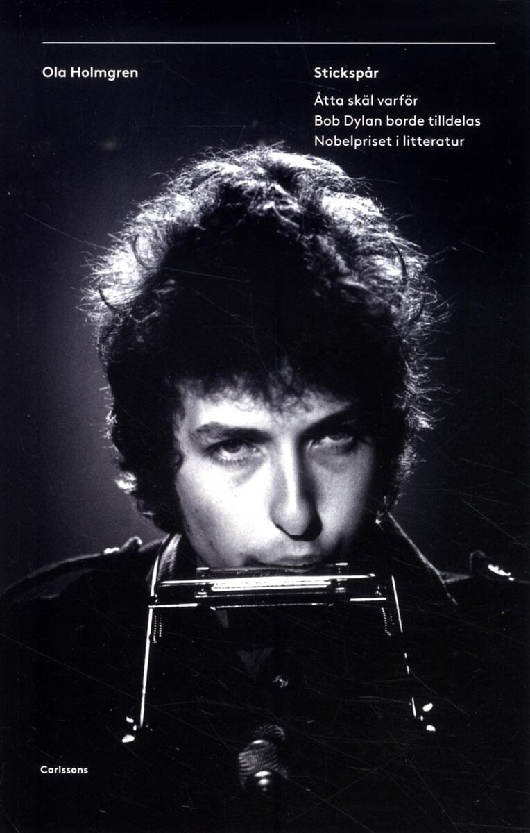 Ola Holmgren : Stickspår : åtta skäl varför Bob Dylan borde tilldelas Nobelpriset i litteratur