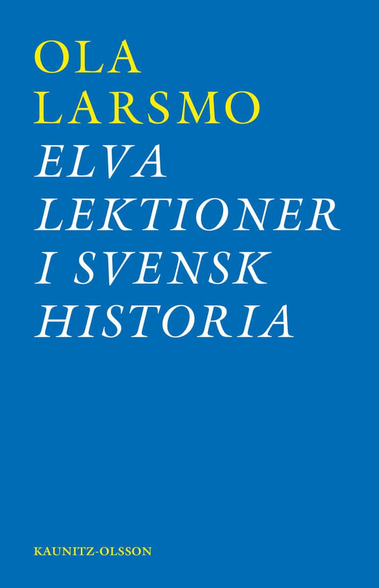 Ola Larsmo : Elva lektioner i svensk historia : om svensk flyktingpolitik under andra världskriget och rasbiologins historia