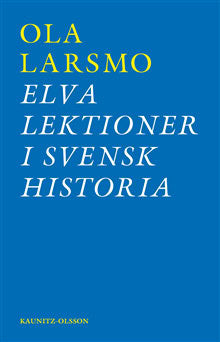 Ola Larsmo : Elva lektioner i svensk historia : om svensk flyktingpolitik under andra världskriget och rasbiologins historia