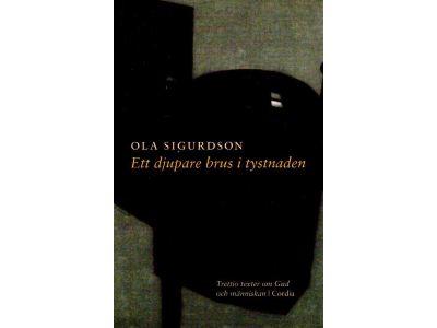 Ola Sigurdson : Ett djupare brus i tystnaden. Trettio texter om Gud och människan