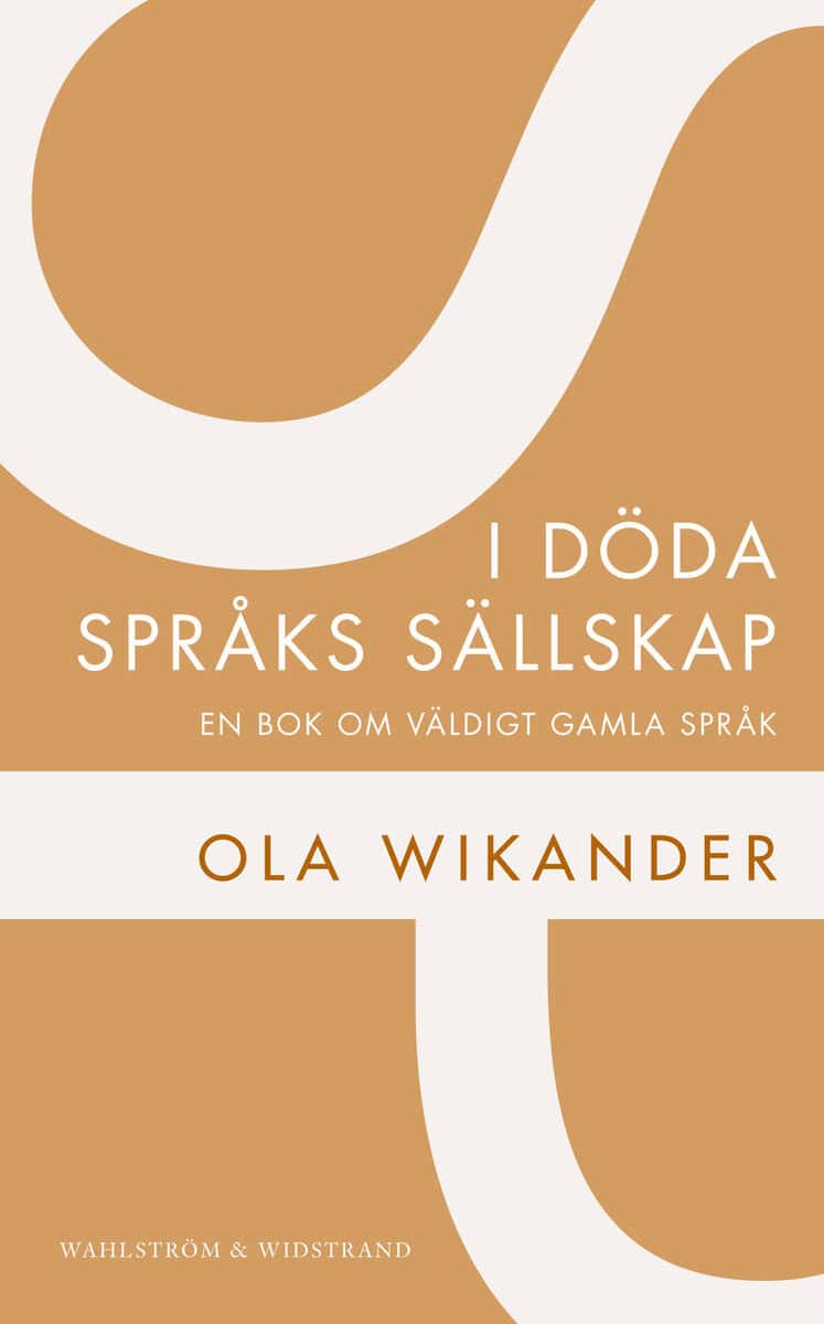 Ola Wikander : I döda språks sällskap : en bok om väldigt gamla språk